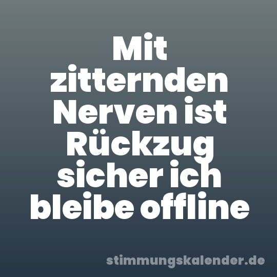 Mit zitternden Nerven ist Rückzug sicher ich bleibe offline