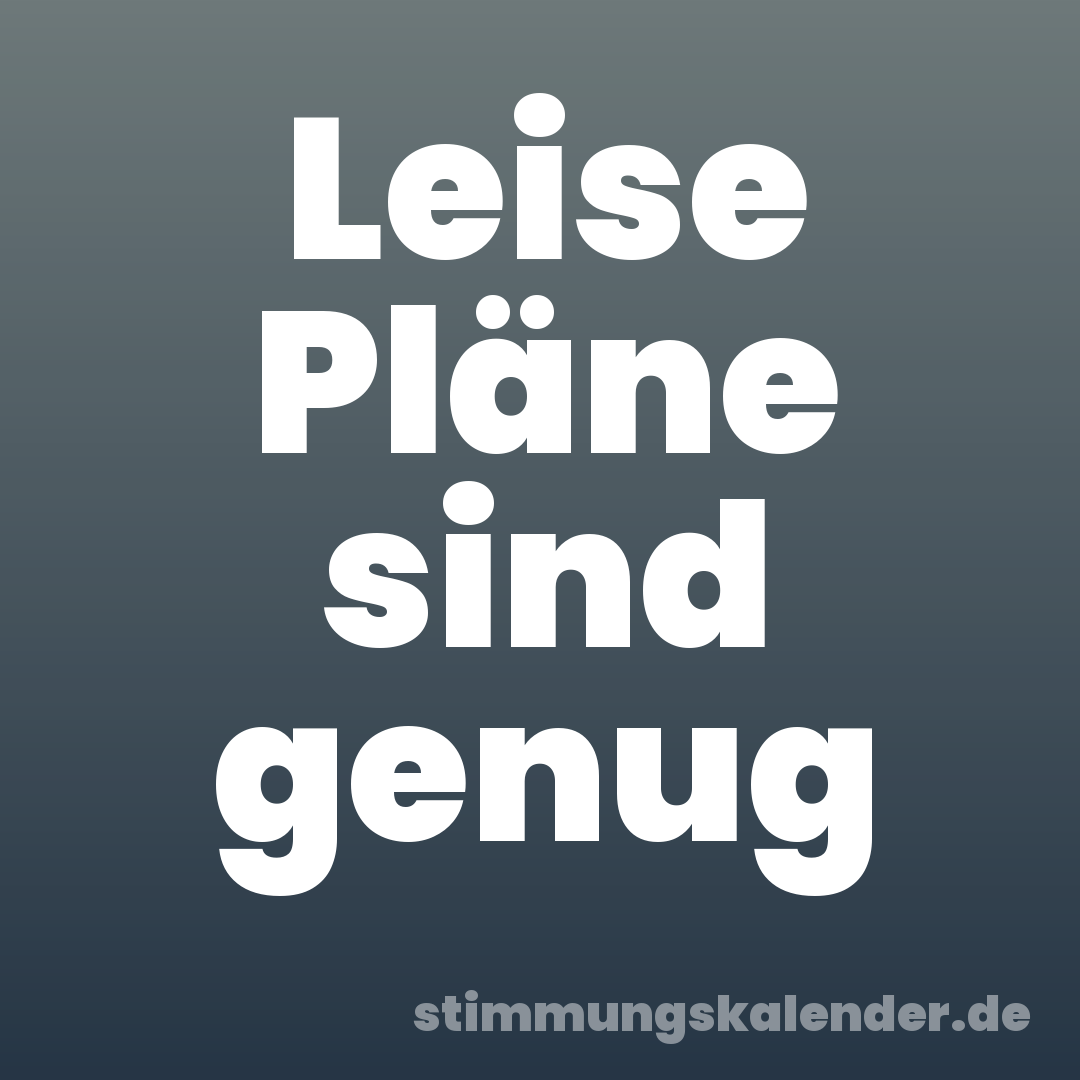 Leise Pläne sind genug