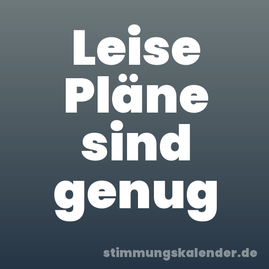 Leise Pläne sind genug