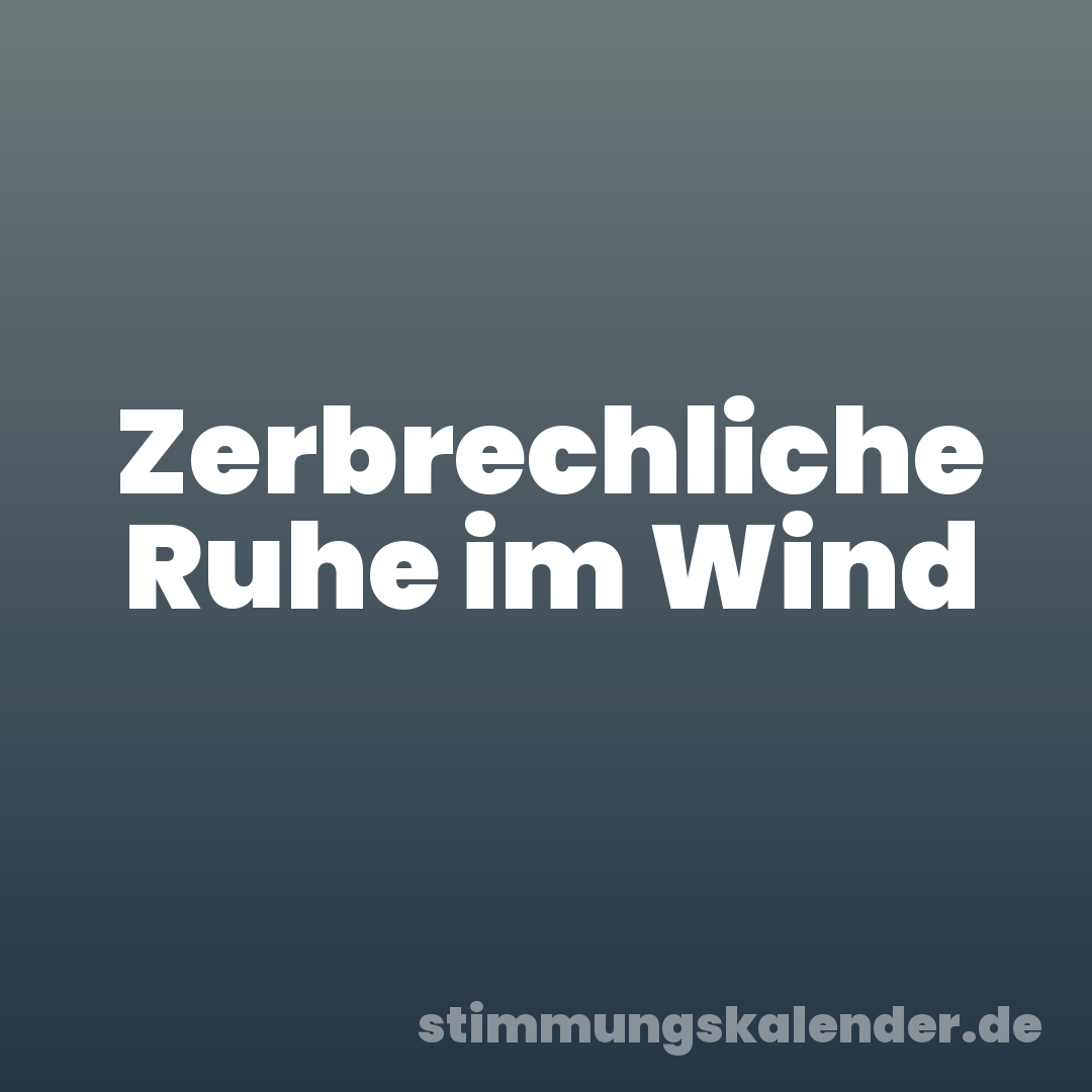 Zerbrechliche Ruhe im Wind