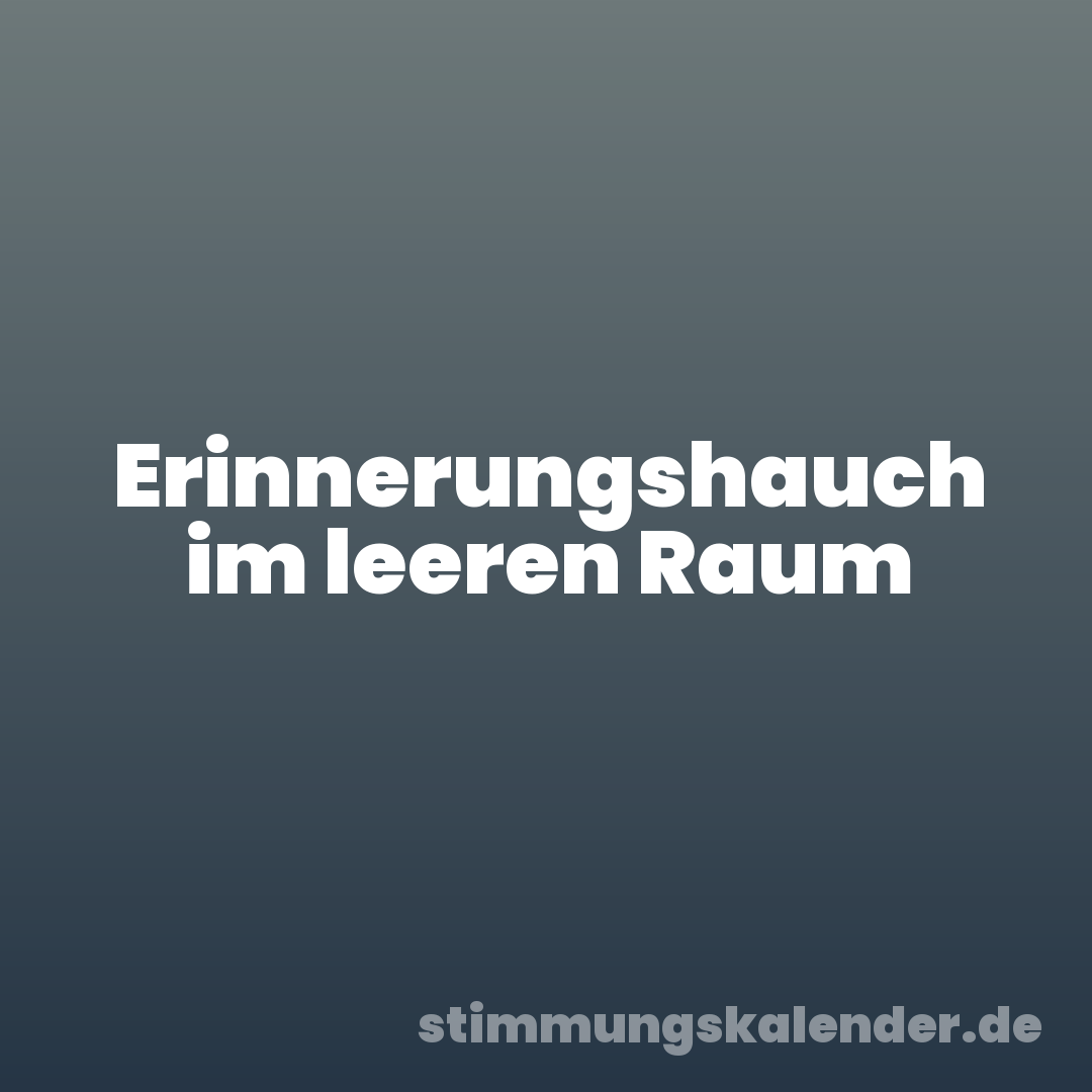 Erinnerungshauch im leeren Raum