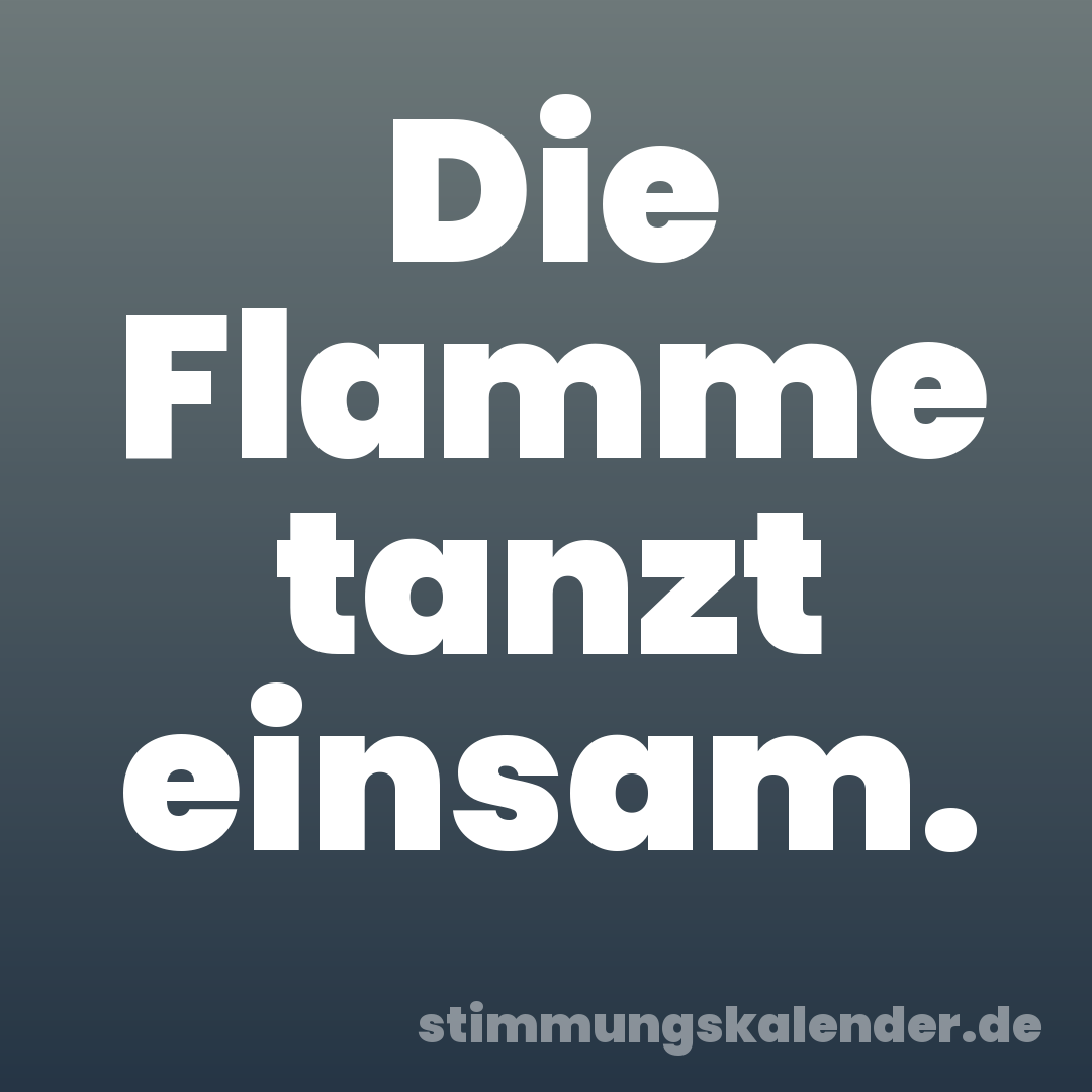 Die Flamme tanzt einsam.