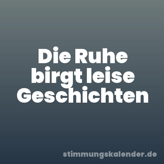 Die Ruhe birgt leise Geschichten