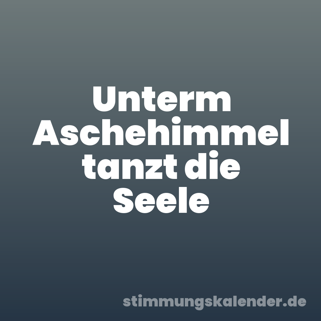 Unterm Aschehimmel tanzt die Seele