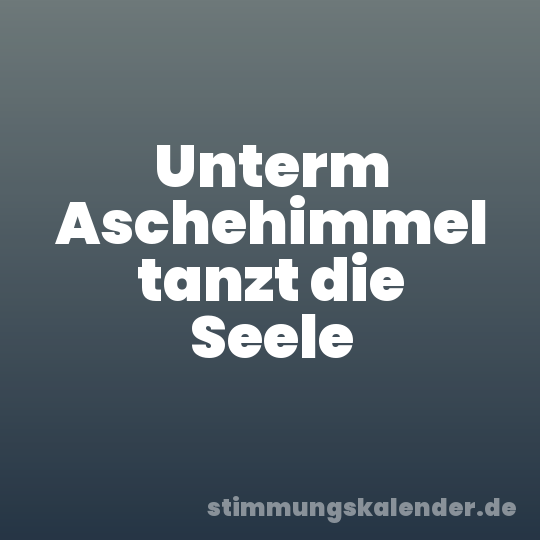 Unterm Aschehimmel tanzt die Seele