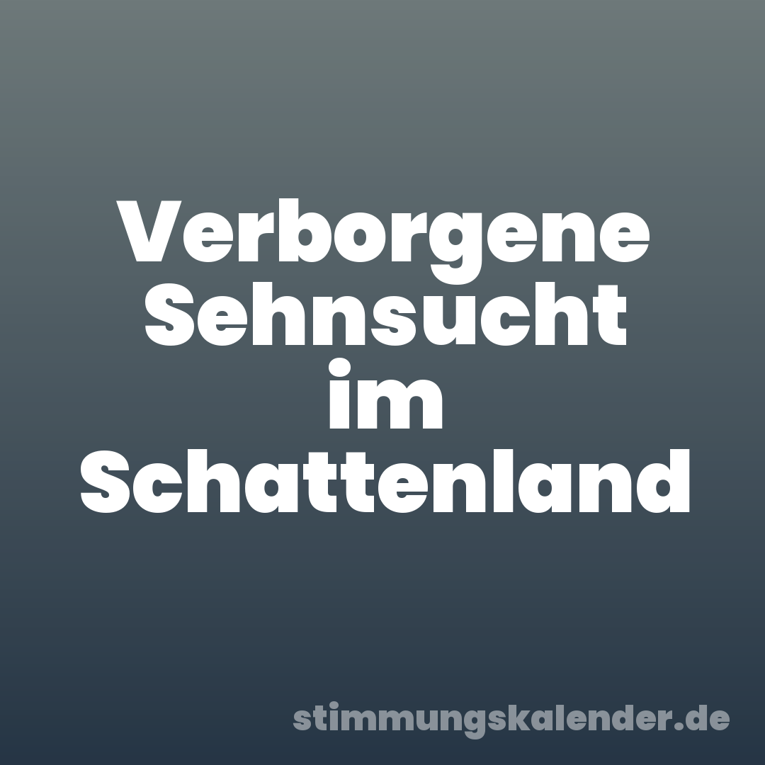 Verborgene Sehnsucht im Schattenland