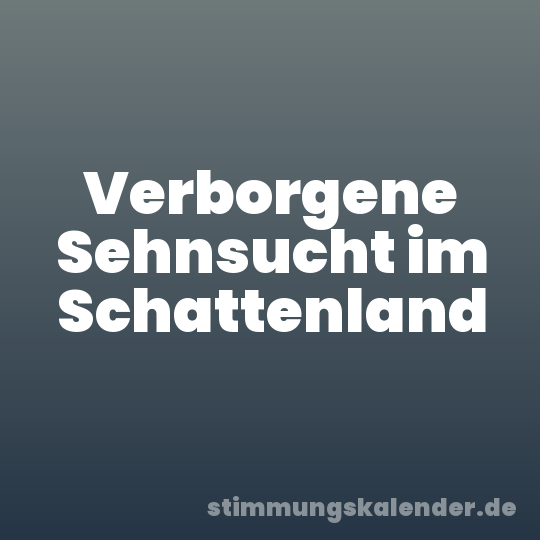 Verborgene Sehnsucht im Schattenland