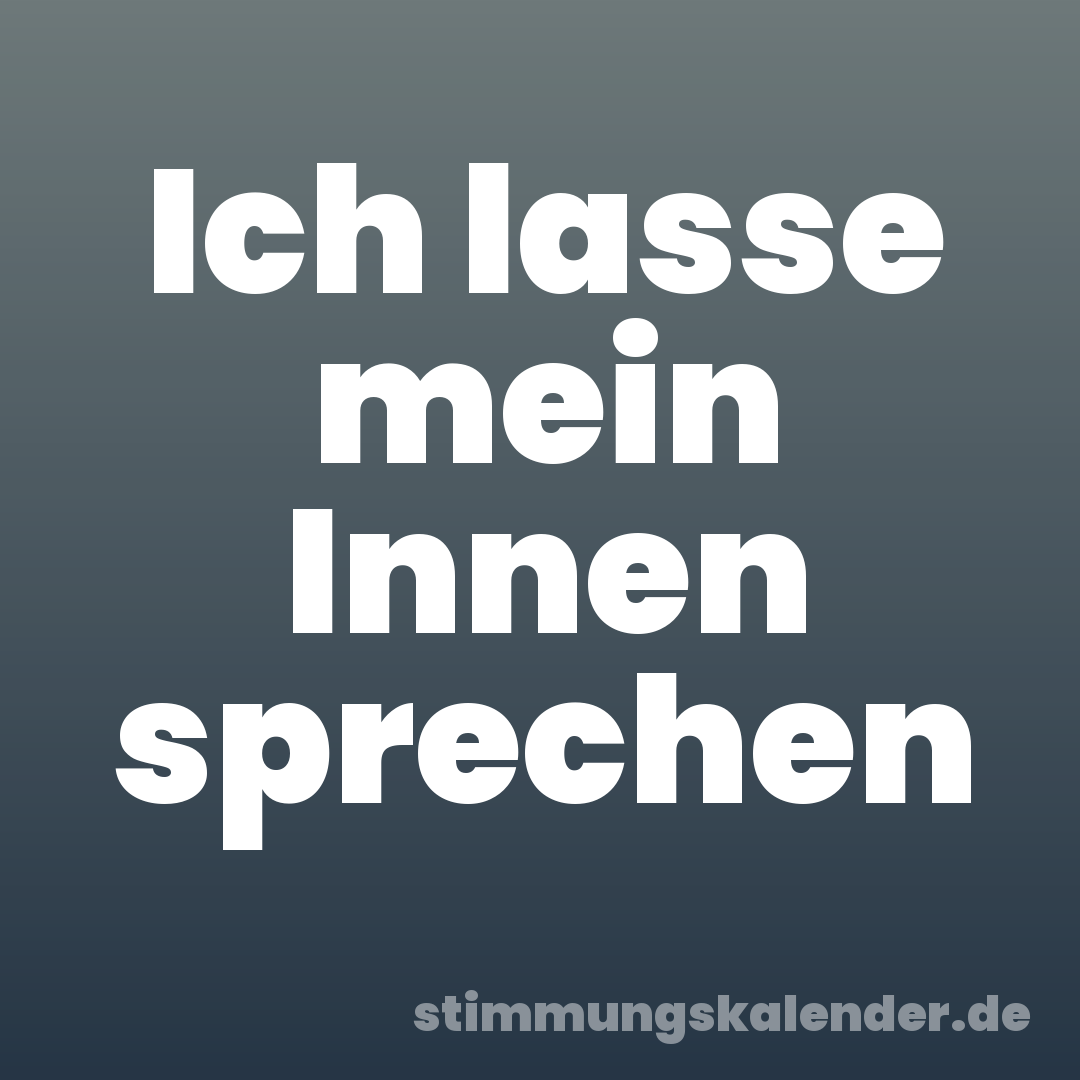Ich lasse mein Innen sprechen