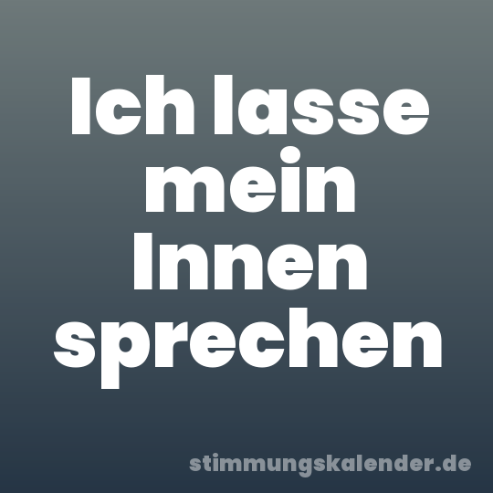 Ich lasse mein Innen sprechen