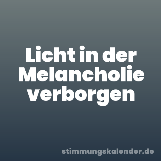 Licht in der Melancholie verborgen