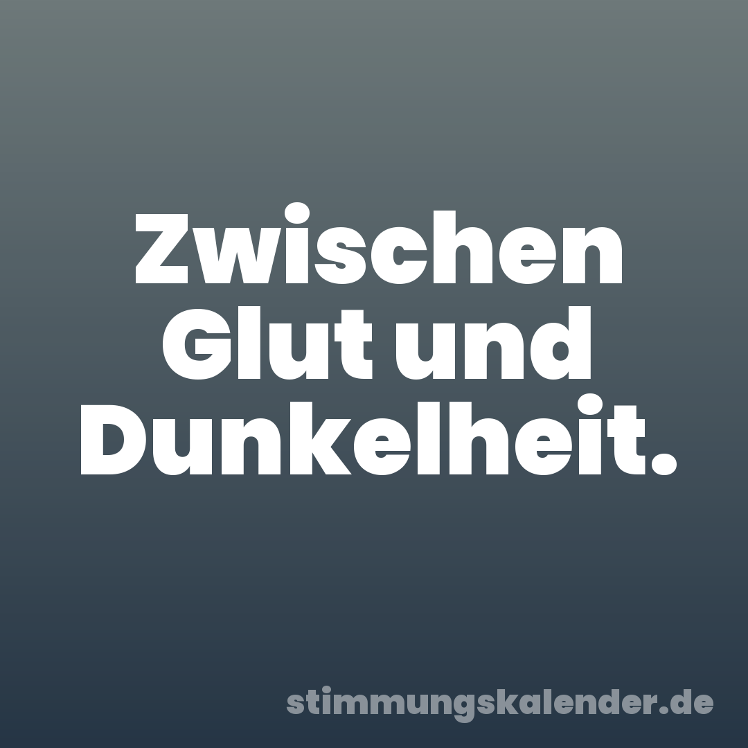 Zwischen Glut und Dunkelheit.