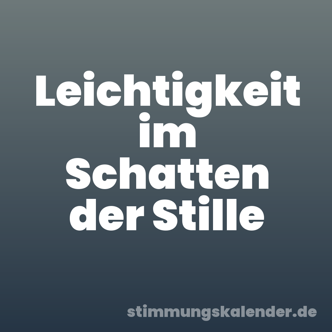 Leichtigkeit im Schatten der Stille