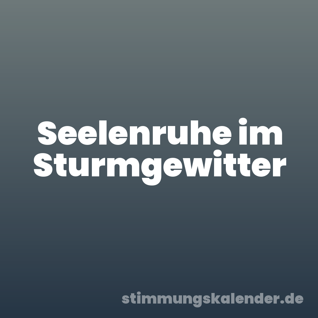 Seelenruhe im Sturmgewitter