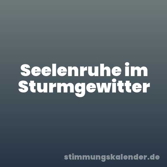Seelenruhe im Sturmgewitter