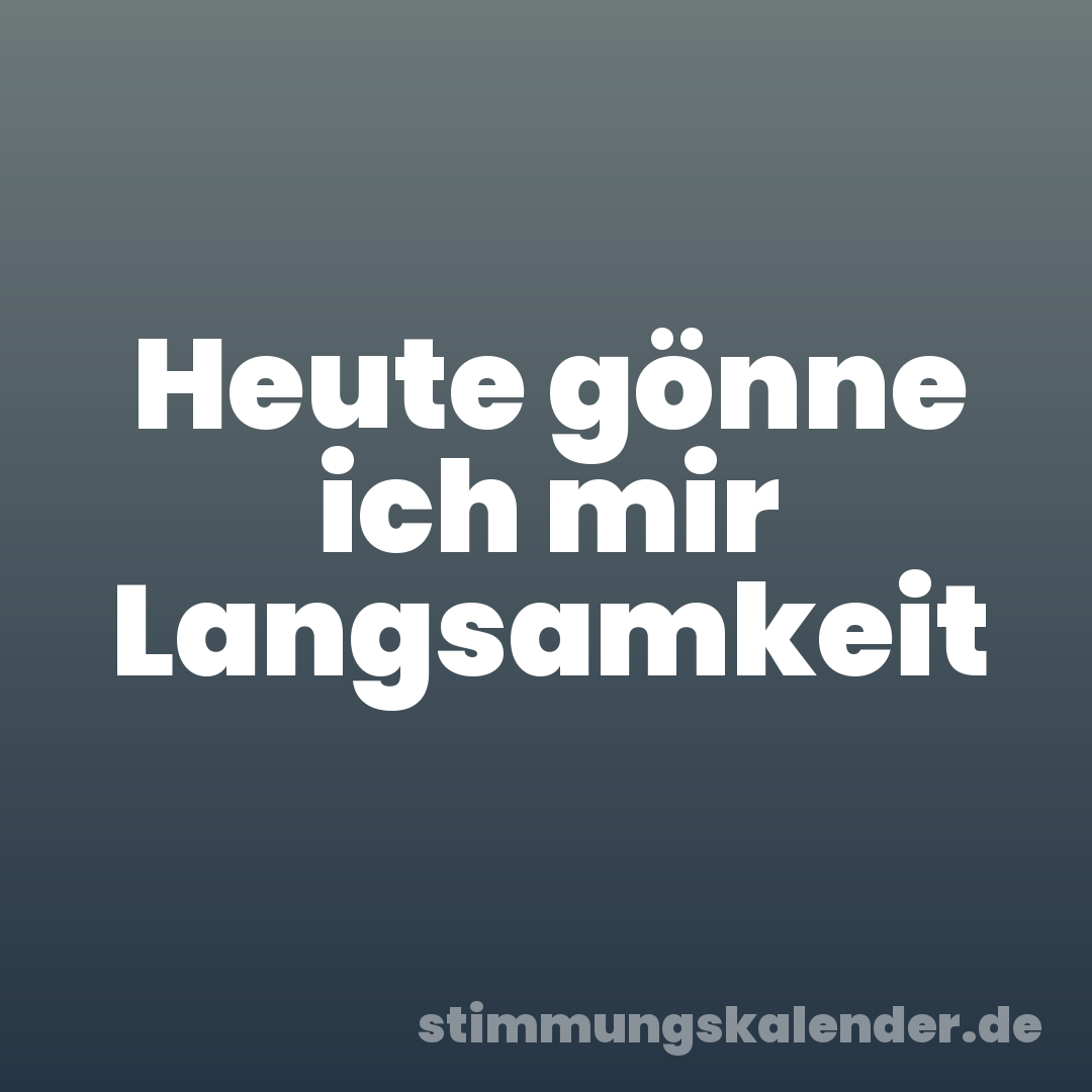 Heute gönne ich mir Langsamkeit