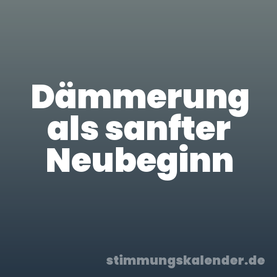 Dämmerung als sanfter Neubeginn