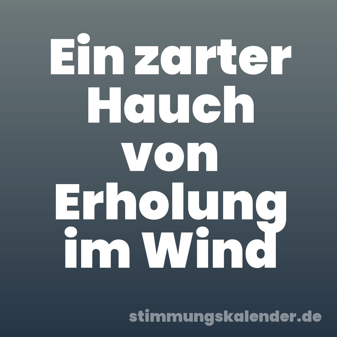 Ein zarter Hauch von Erholung im Wind