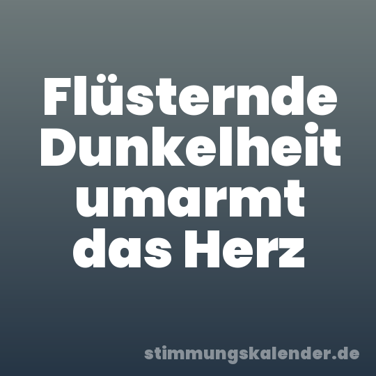 Flüsternde Dunkelheit umarmt das Herz