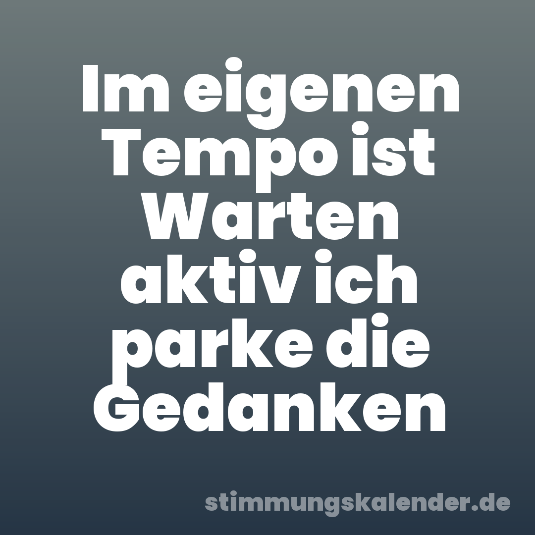 Im eigenen Tempo ist Warten aktiv ich parke die Gedanken