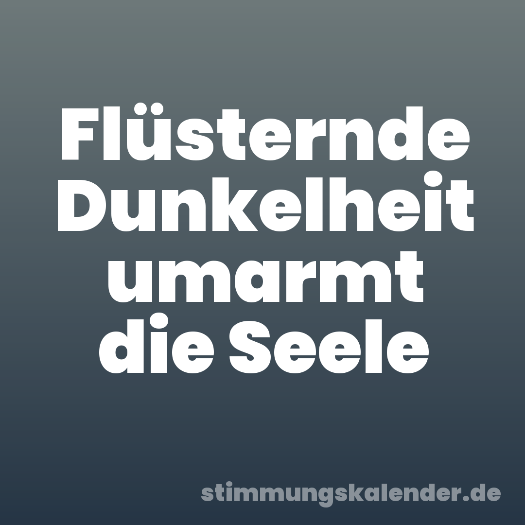 Flüsternde Dunkelheit umarmt die Seele