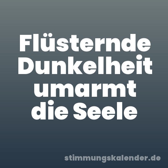 Flüsternde Dunkelheit umarmt die Seele