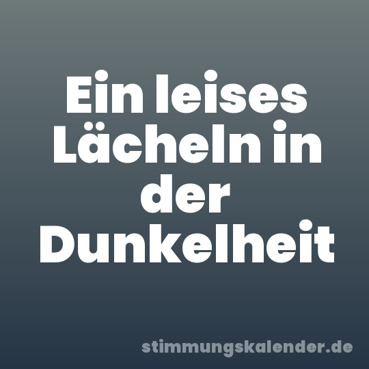 Ein leises Lächeln in der Dunkelheit