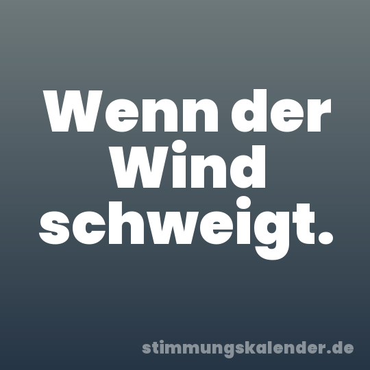 Wenn der Wind schweigt.