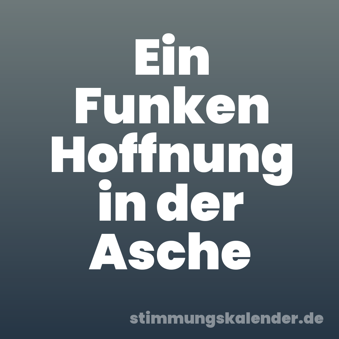 Ein Funken Hoffnung in der Asche