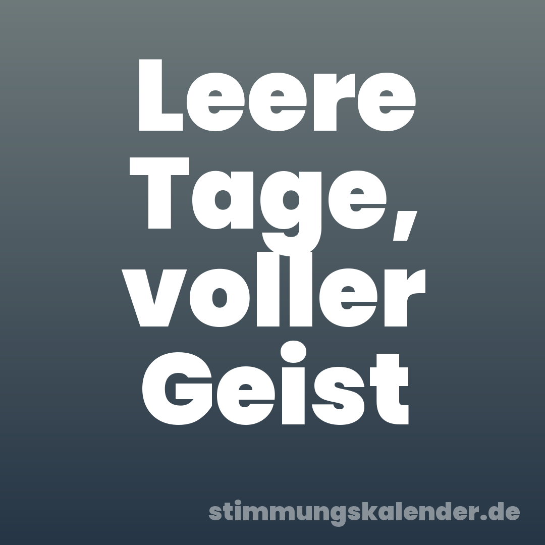 Leere Tage, voller Geist