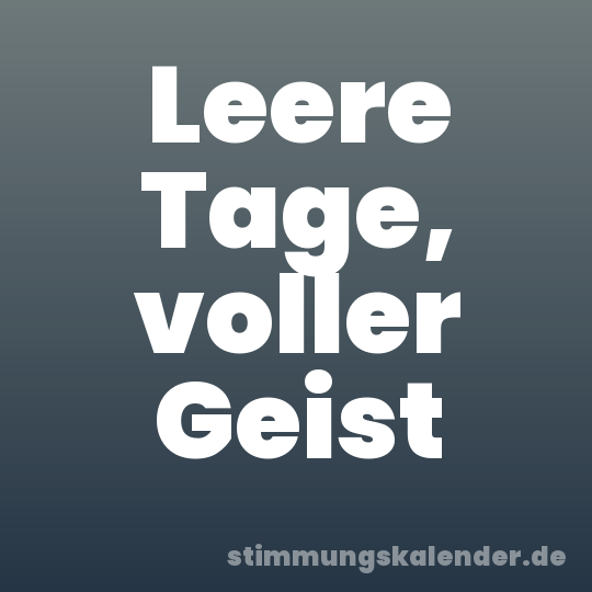 Leere Tage, voller Geist