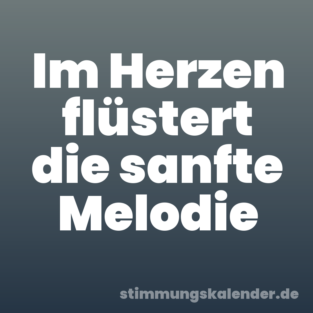 Im Herzen flüstert die sanfte Melodie