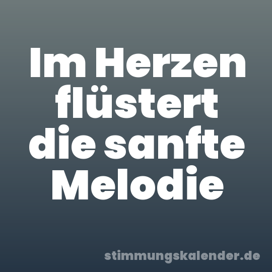 Im Herzen flüstert die sanfte Melodie