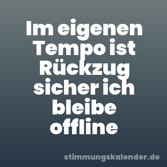 Im eigenen Tempo ist Rückzug sicher ich bleibe offline