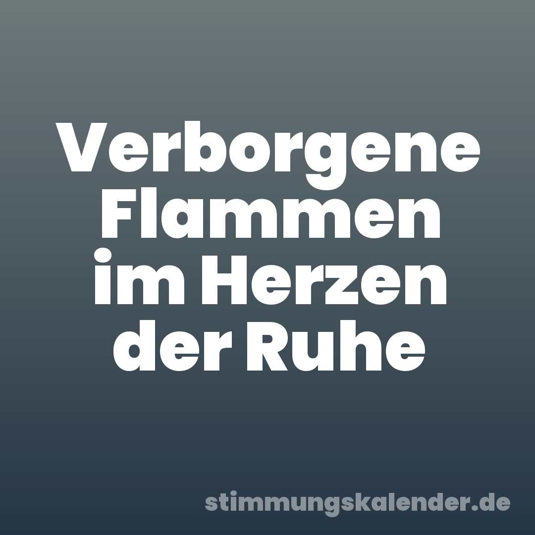 Verborgene Flammen im Herzen der Ruhe