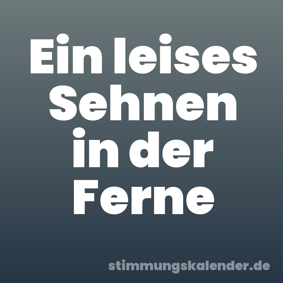 Ein leises Sehnen in der Ferne