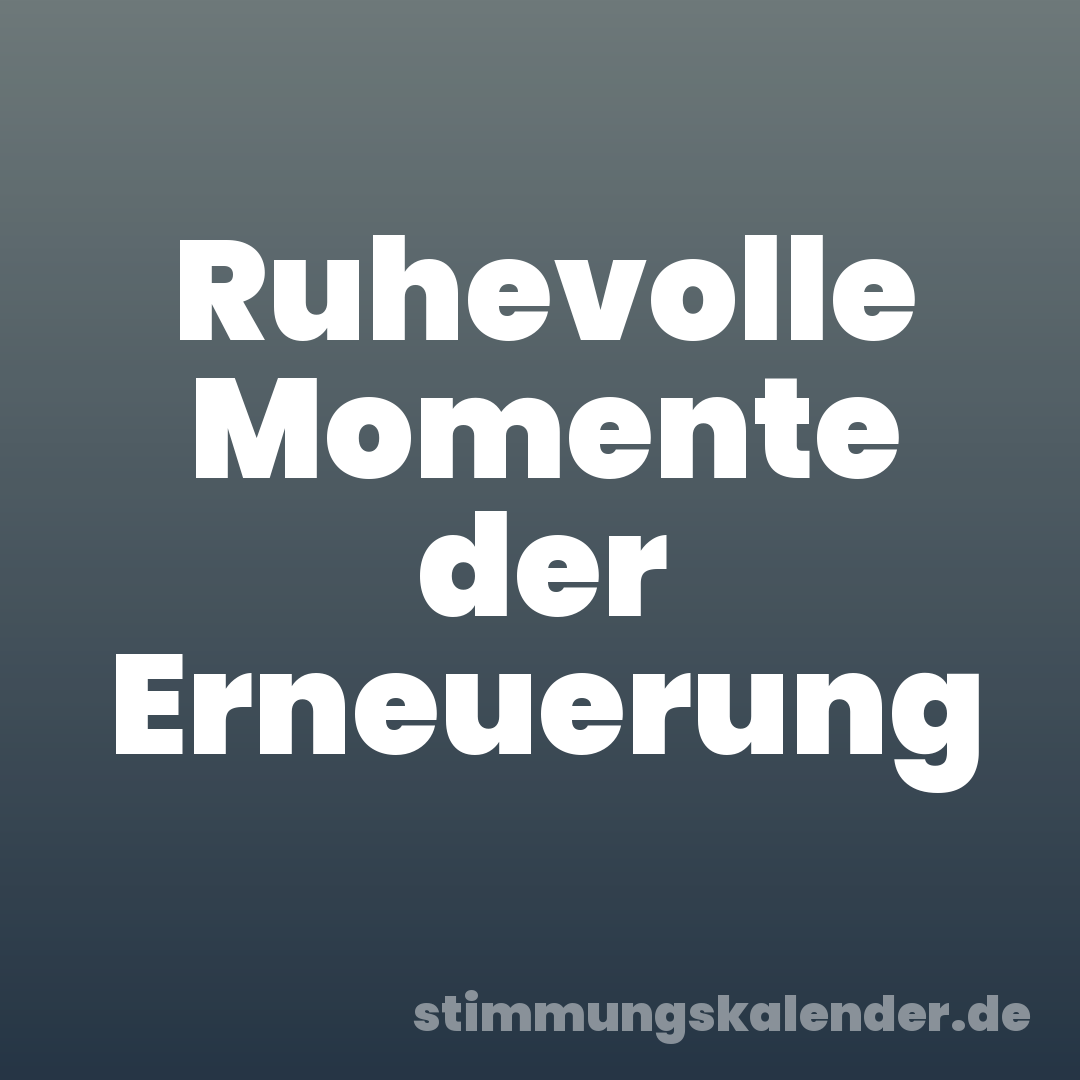 Ruhevolle Momente der Erneuerung