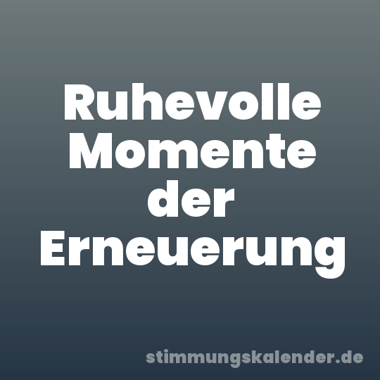 Ruhevolle Momente der Erneuerung