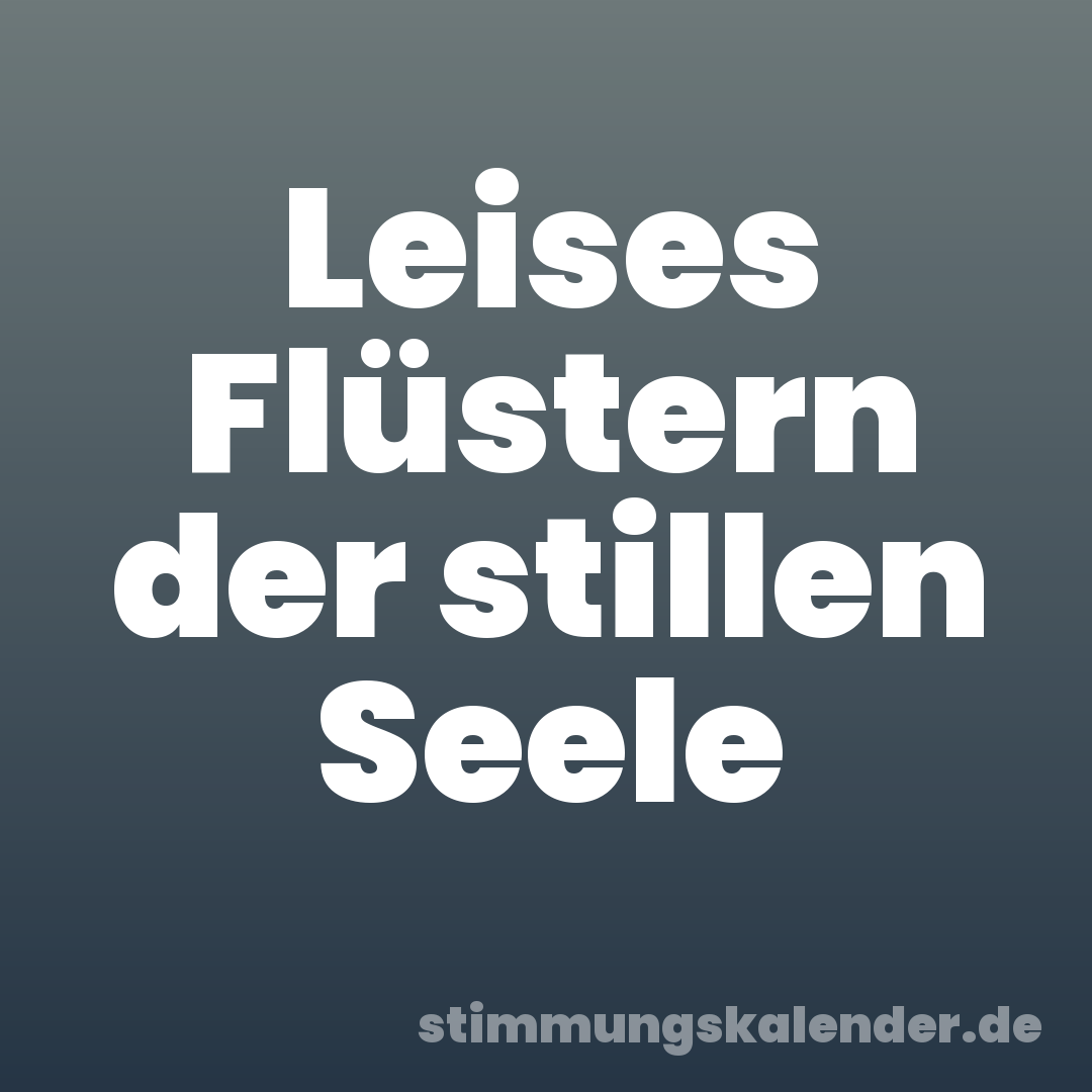 Leises Flüstern der stillen Seele