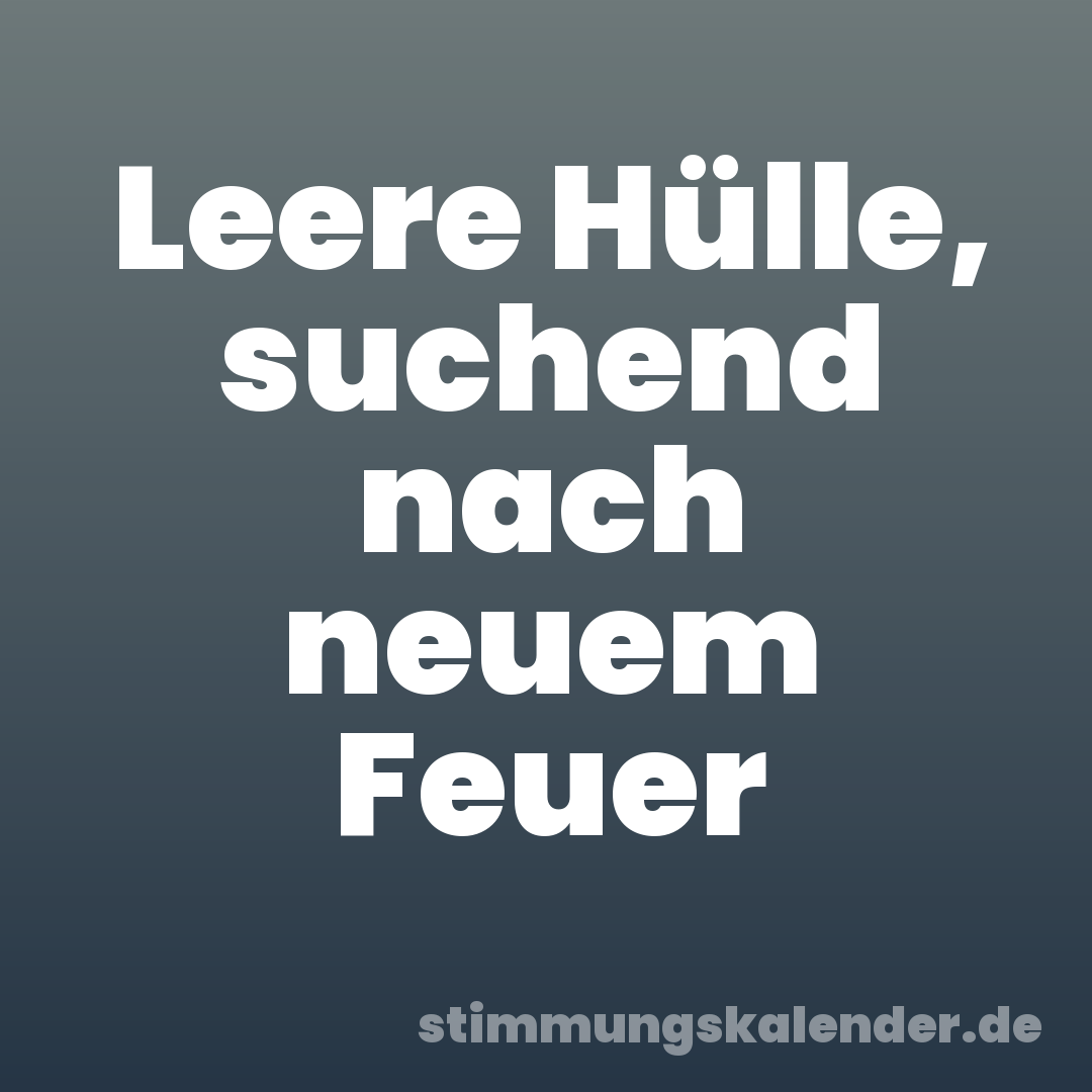 Leere Hülle, suchend nach neuem Feuer