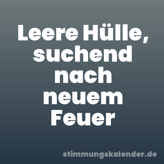 Leere Hülle, suchend nach neuem Feuer