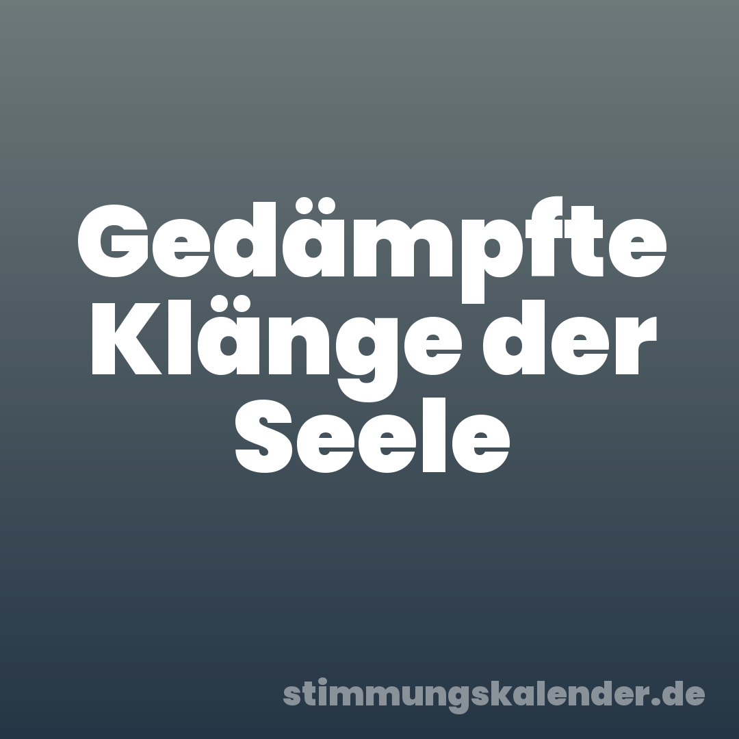 Gedämpfte Klänge der Seele
