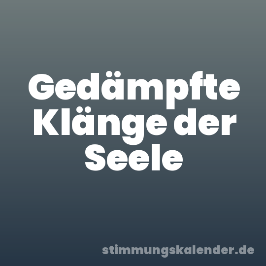 Gedämpfte Klänge der Seele