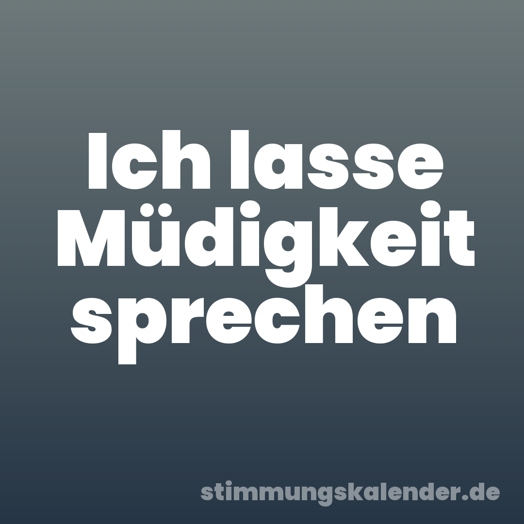 Ich lasse Müdigkeit sprechen