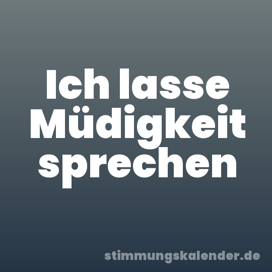 Ich lasse Müdigkeit sprechen