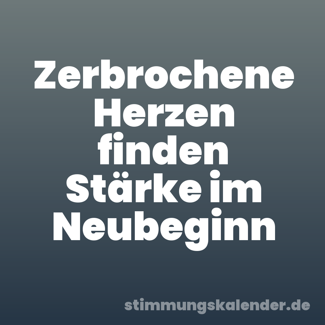 Zerbrochene Herzen finden Stärke im Neubeginn