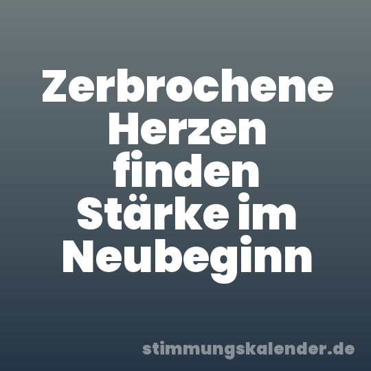 Zerbrochene Herzen finden Stärke im Neubeginn