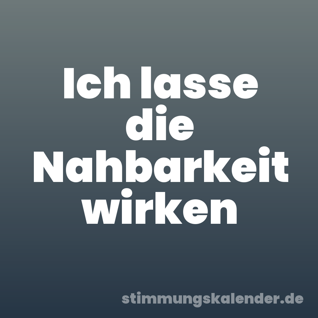 Ich lasse die Nahbarkeit wirken