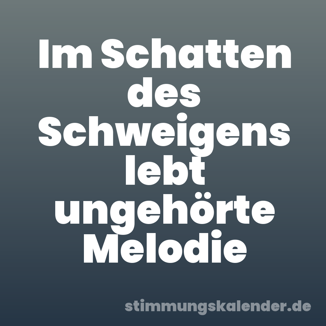 Im Schatten des Schweigens lebt ungehörte Melodie