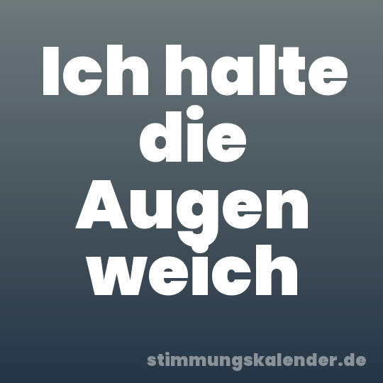 Ich halte die Augen weich