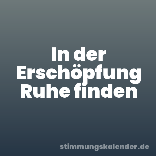 In der Erschöpfung Ruhe finden